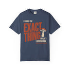 I Found The Exact Thing I Wasn't Looking For T‑Shirt