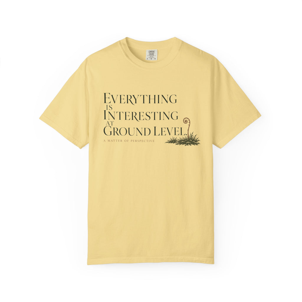 Everything Is Interesting At Ground Level T-Shirt