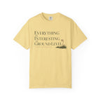 Everything Is Interesting At Ground Level T-Shirt