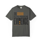 The Ground Keeps Producing Evidence T-Shirt