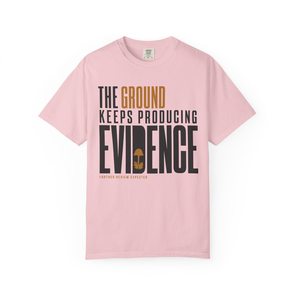 The Ground Keeps Producing Evidence T-Shirt