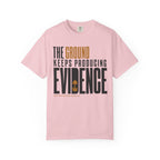 The Ground Keeps Producing Evidence T-Shirt