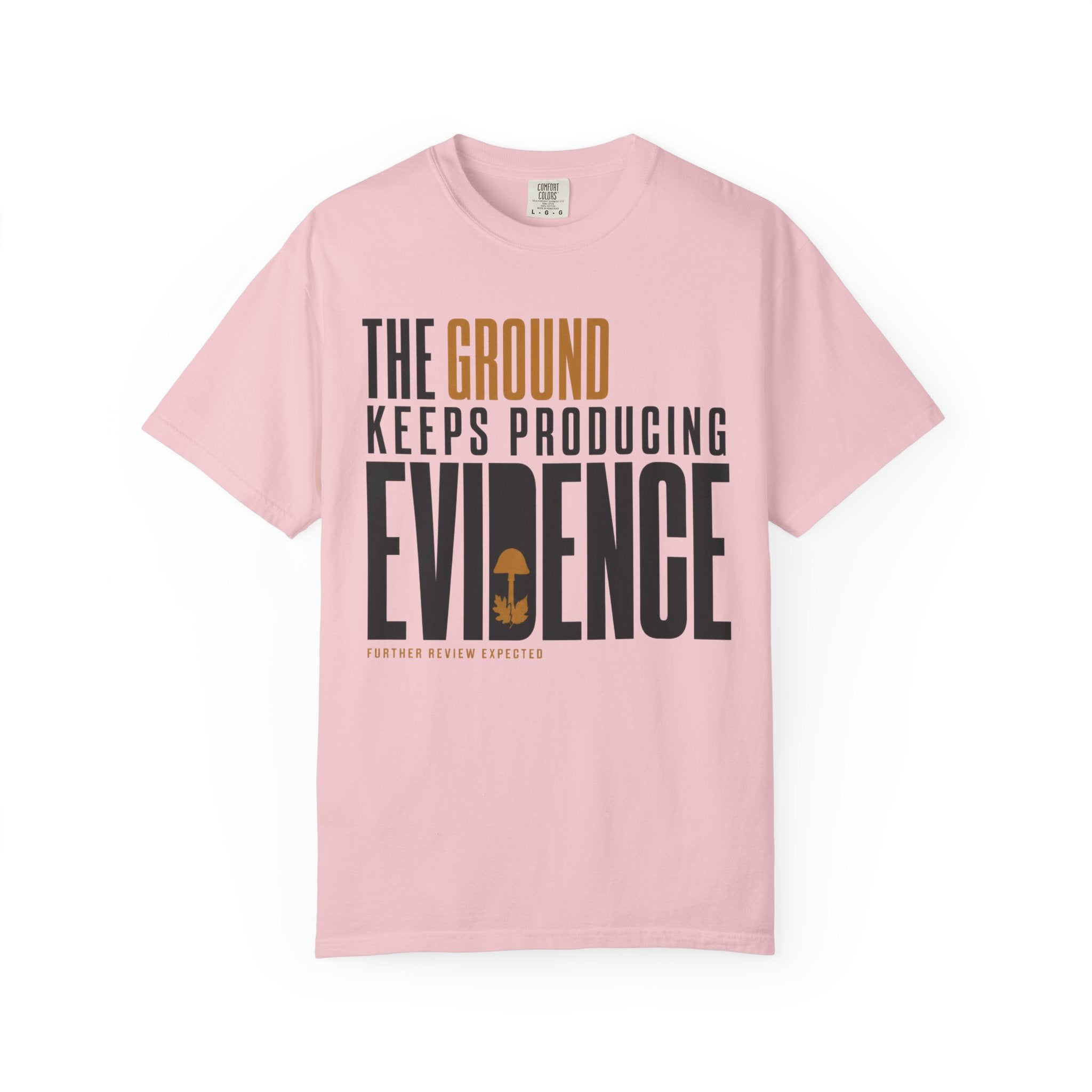 The Ground Keeps Producing Evidence T-Shirt