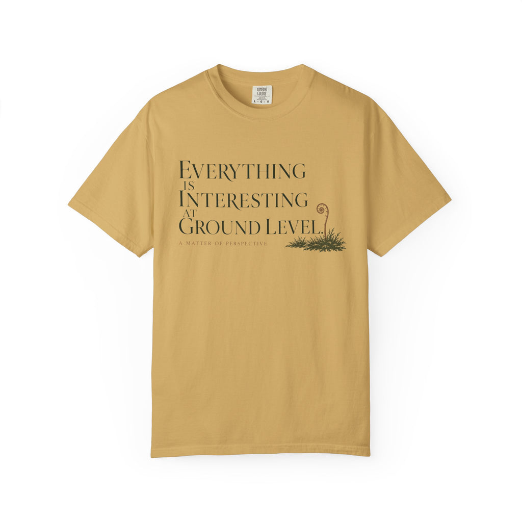 Everything Is Interesting At Ground Level T-Shirt
