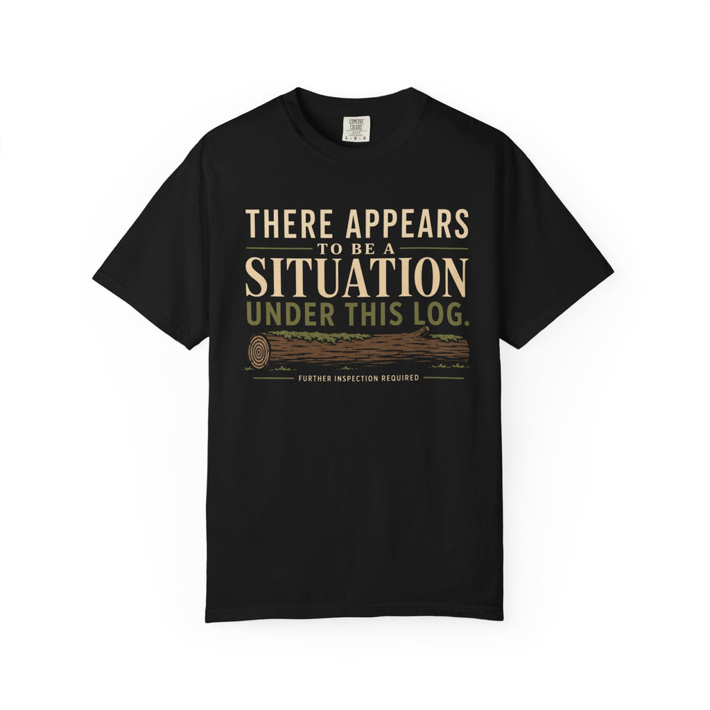 There Appears To Be A Situation Under This Log T‑Shirt