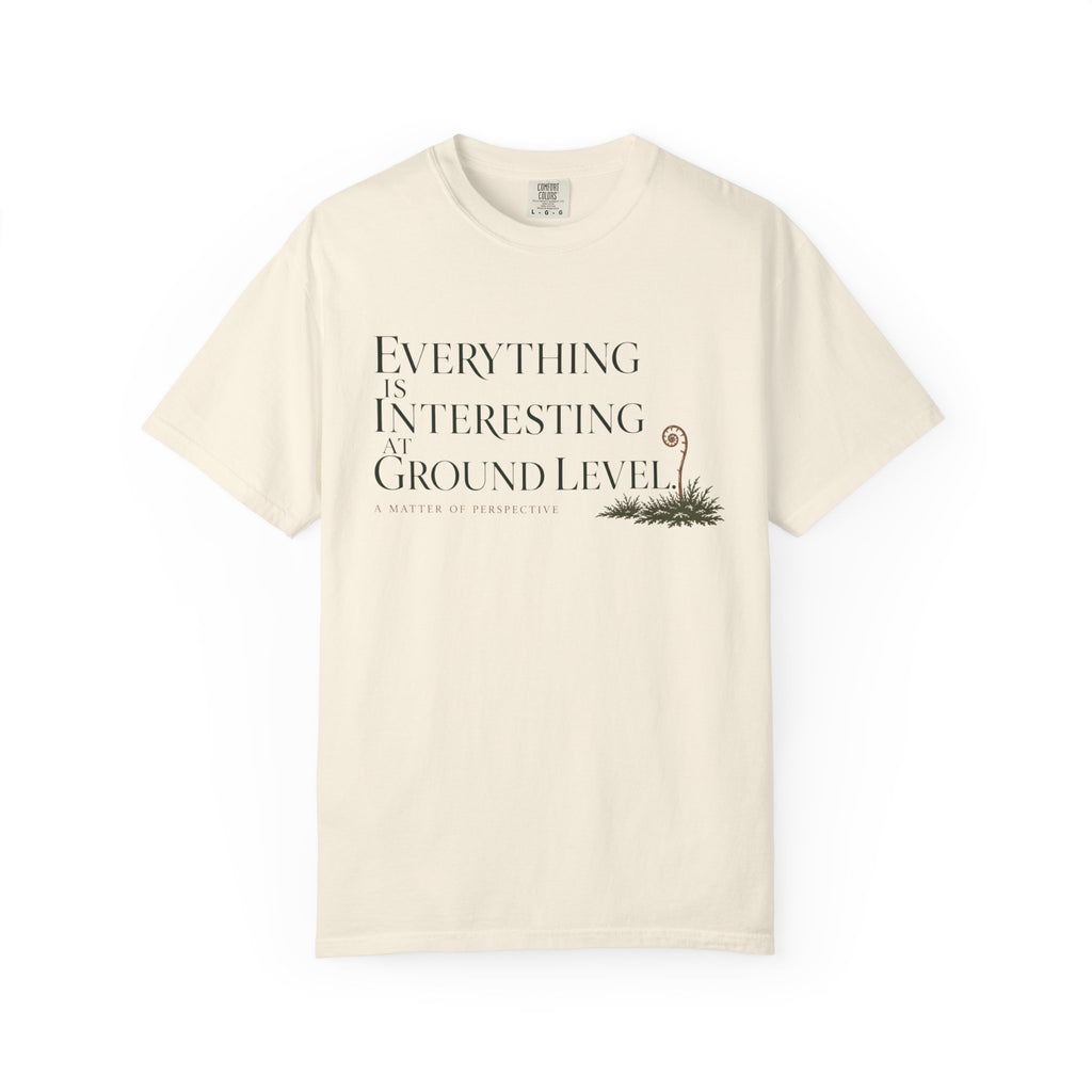 Everything Is Interesting At Ground Level T-Shirt