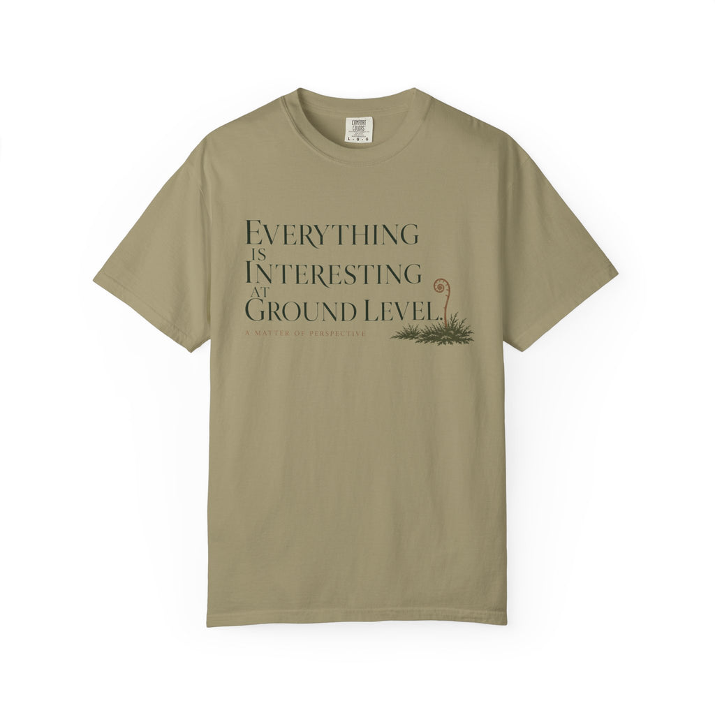 Everything Is Interesting At Ground Level T-Shirt