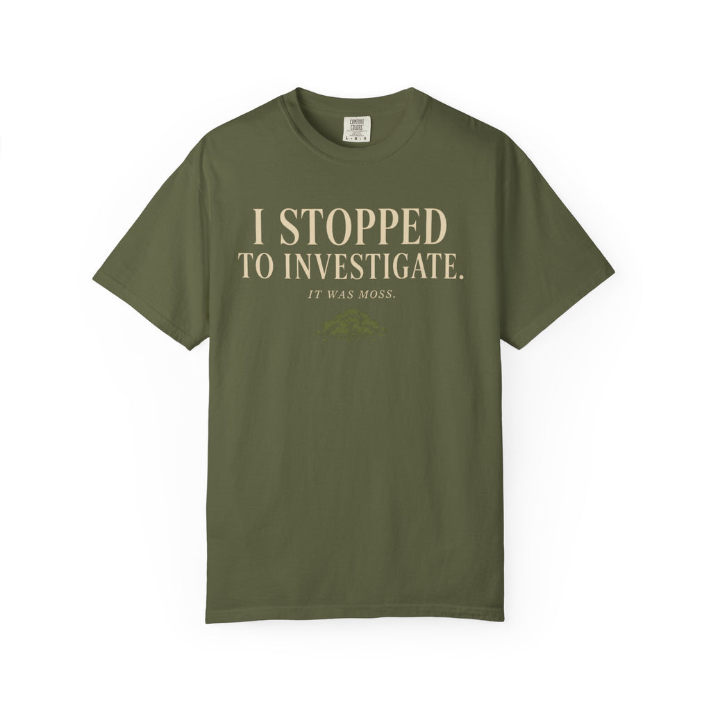 I Stopped To Investigate. It Was Moss T‑Shirt