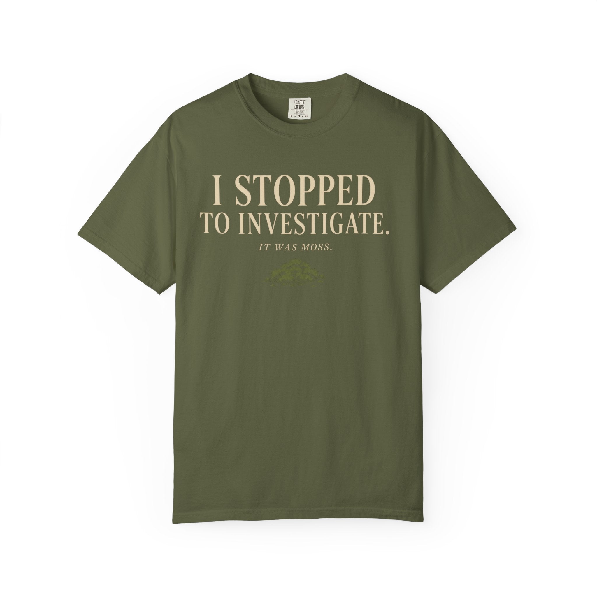 I Stopped To Investigate. It Was Moss T‑Shirt