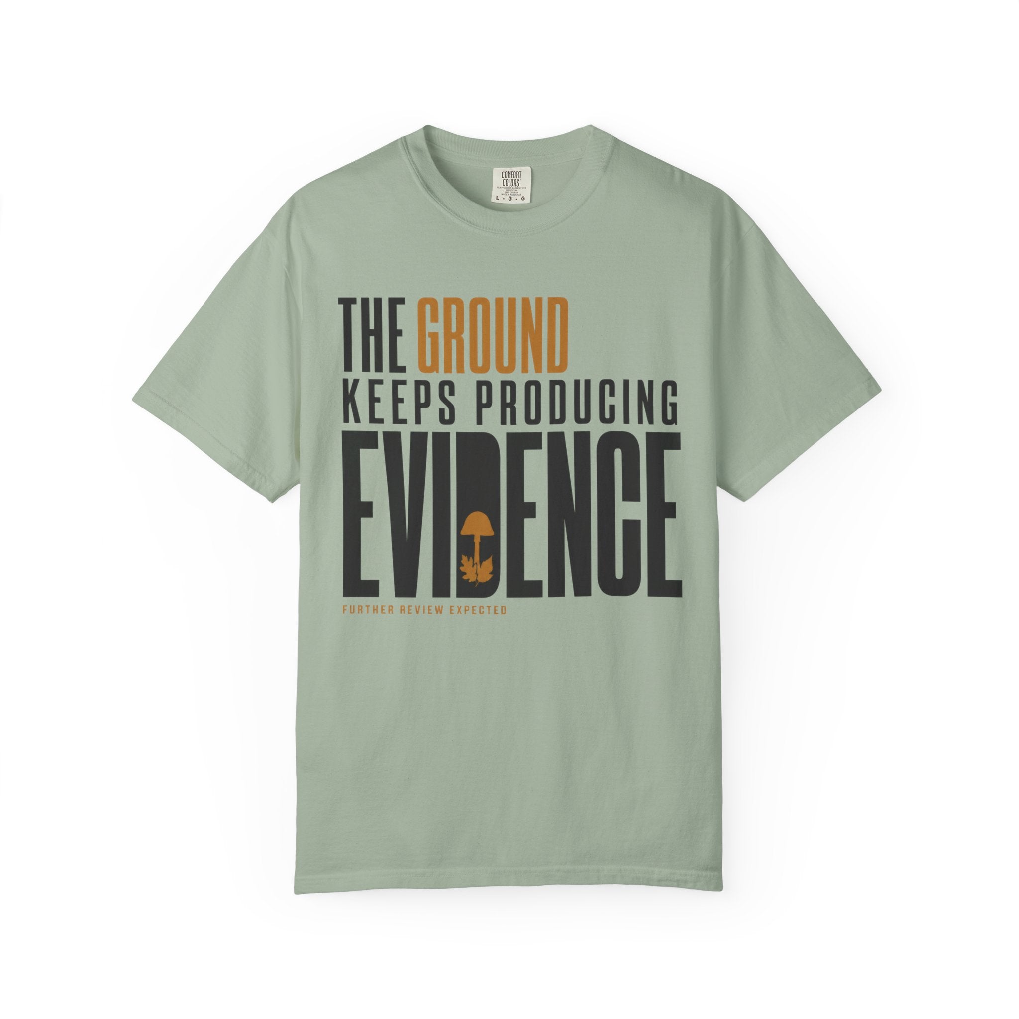 The Ground Keeps Producing Evidence T-Shirt