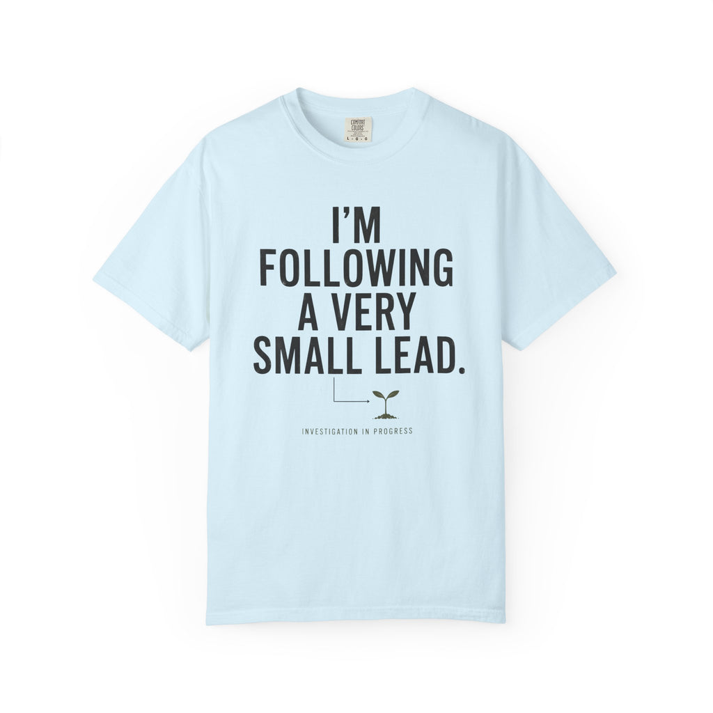 I'm Following A Very Small Lead T-Shirt