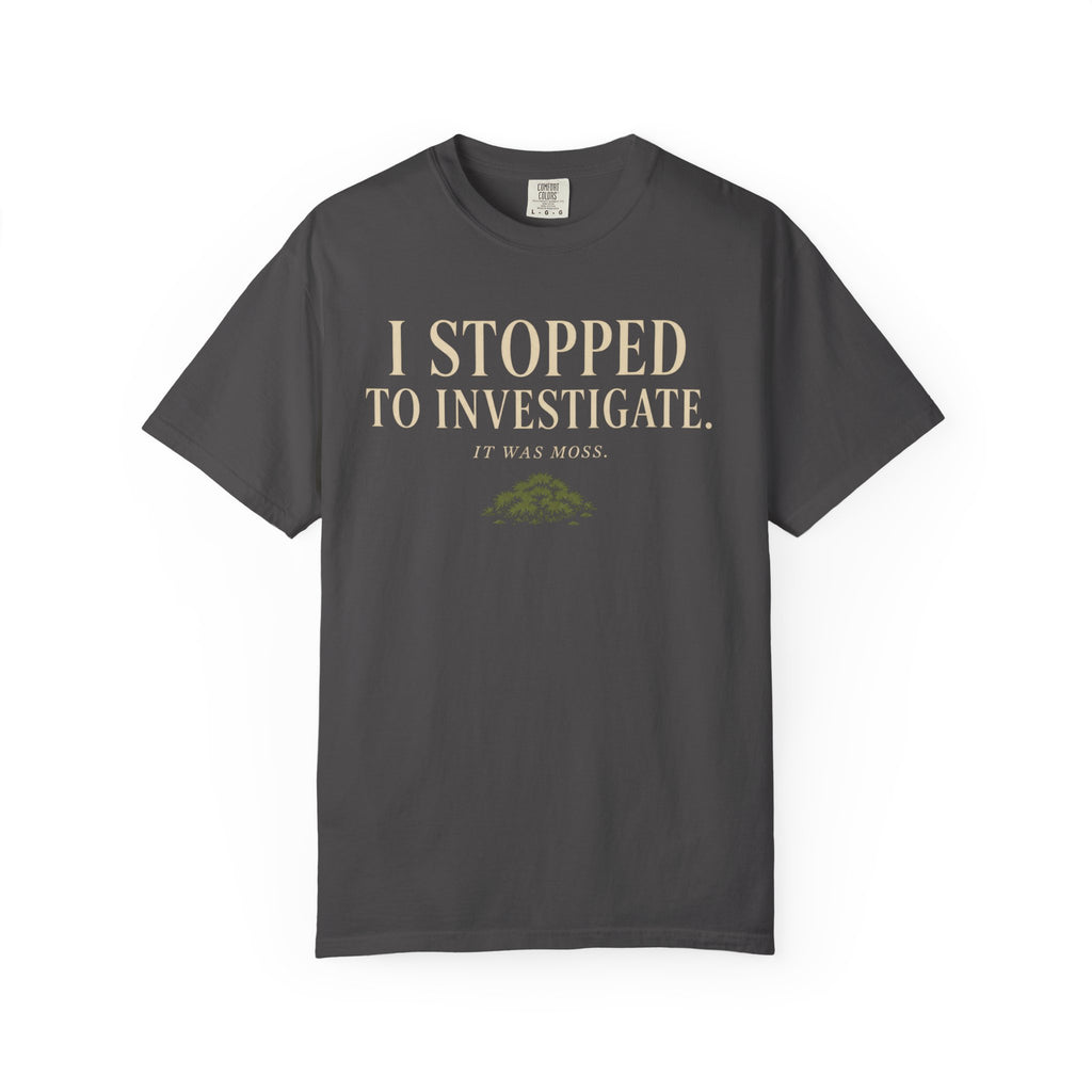 I Stopped To Investigate. It Was Moss T‑Shirt