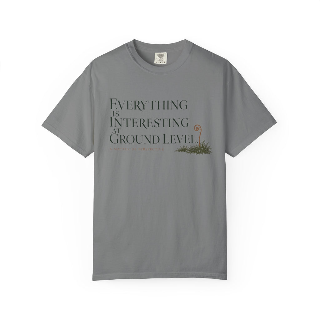 Everything Is Interesting At Ground Level T-Shirt