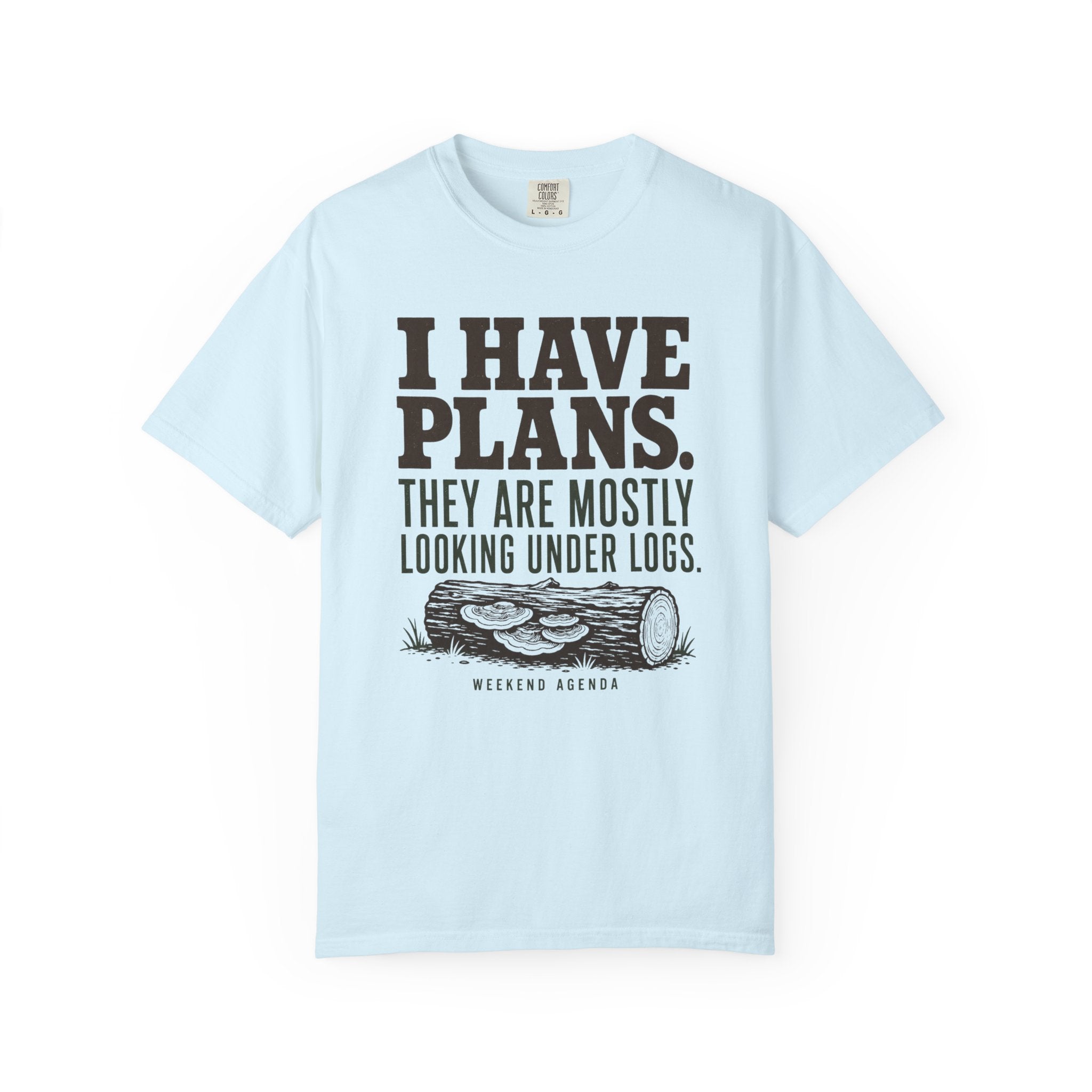 I Have Plans - They Are Mostly Looking Under Logs T-Shirt