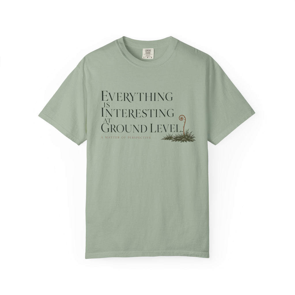 Everything Is Interesting At Ground Level T-Shirt