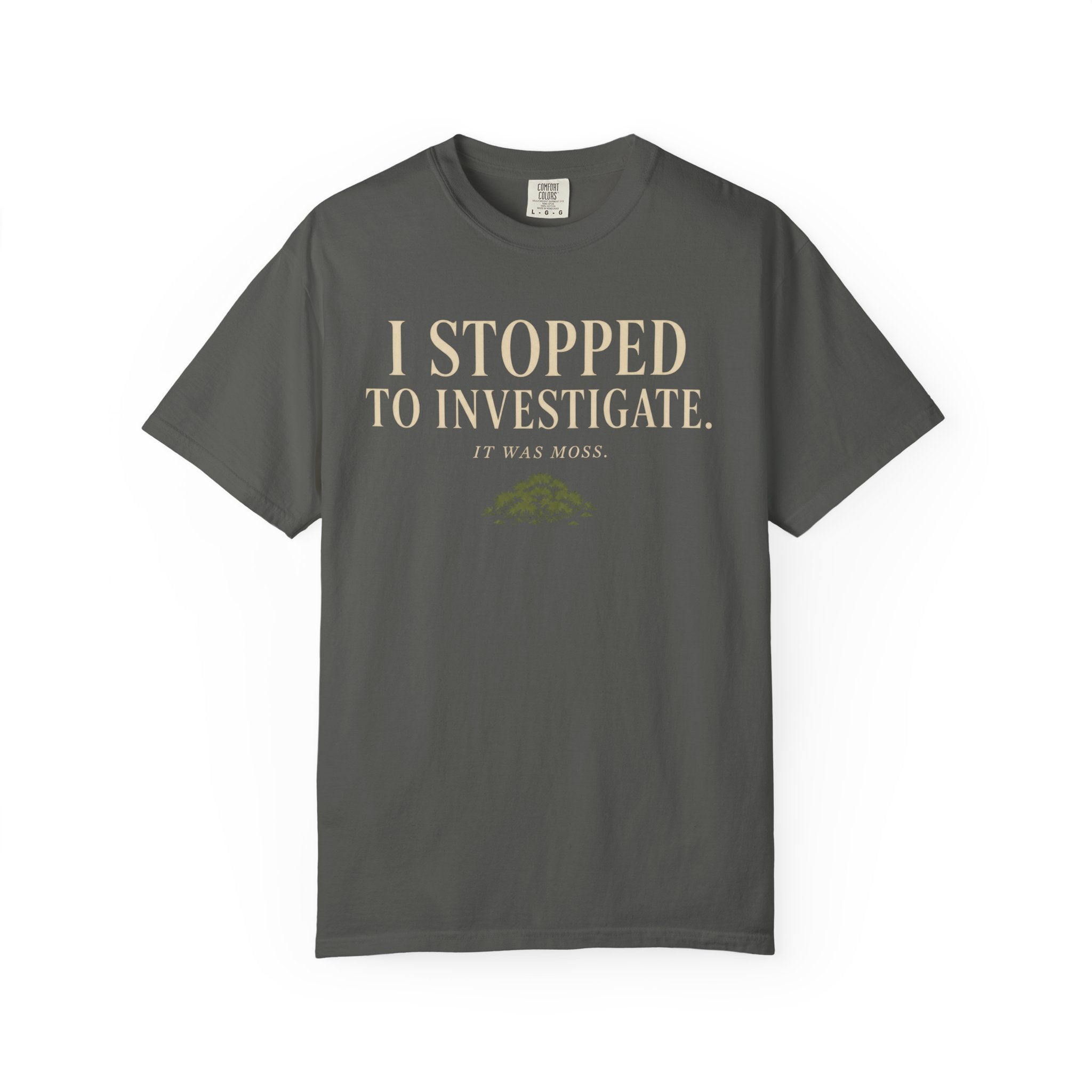 I Stopped To Investigate. It Was Moss T‑Shirt