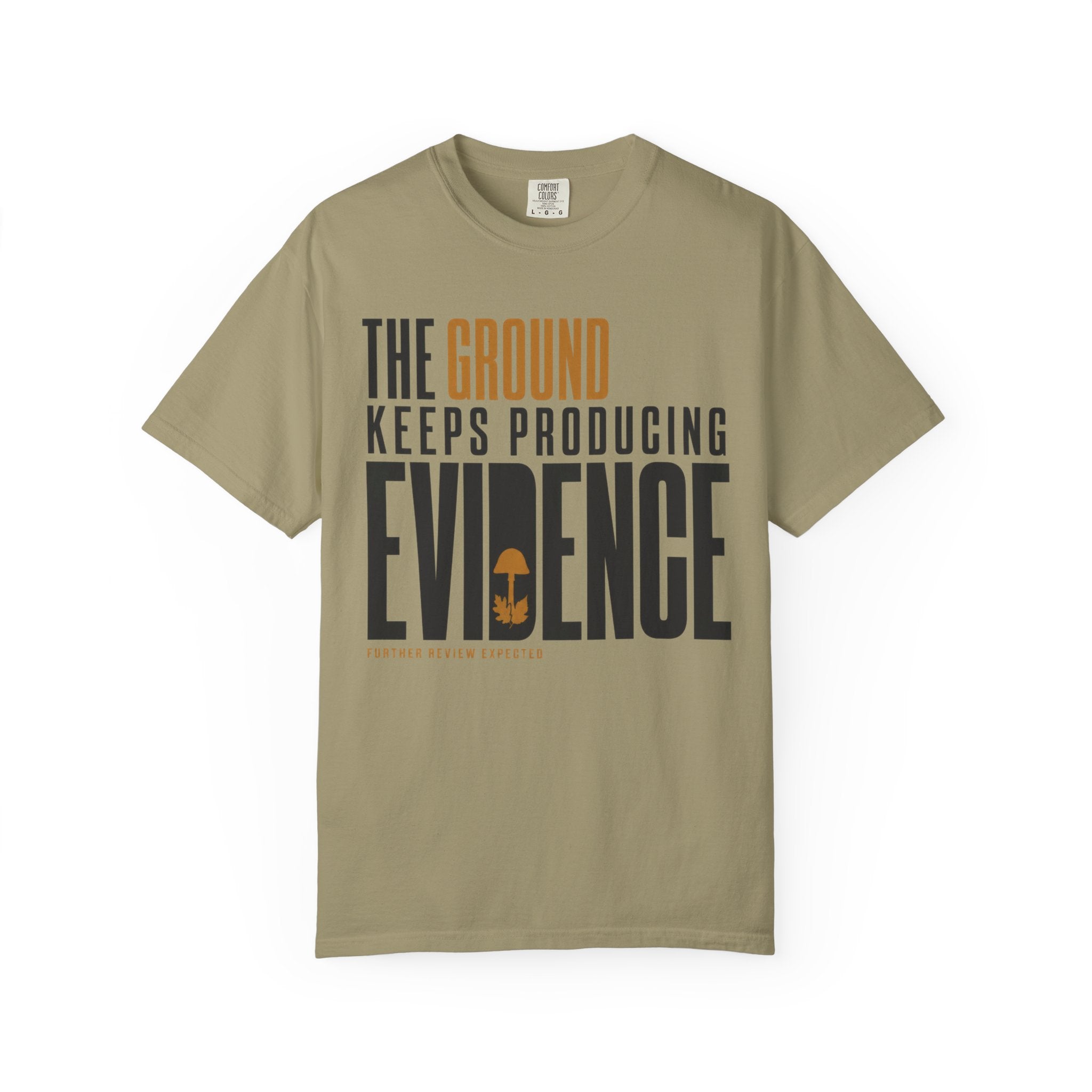 The Ground Keeps Producing Evidence T-Shirt