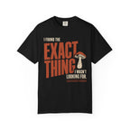 I Found The Exact Thing I Wasn't Looking For T‑Shirt