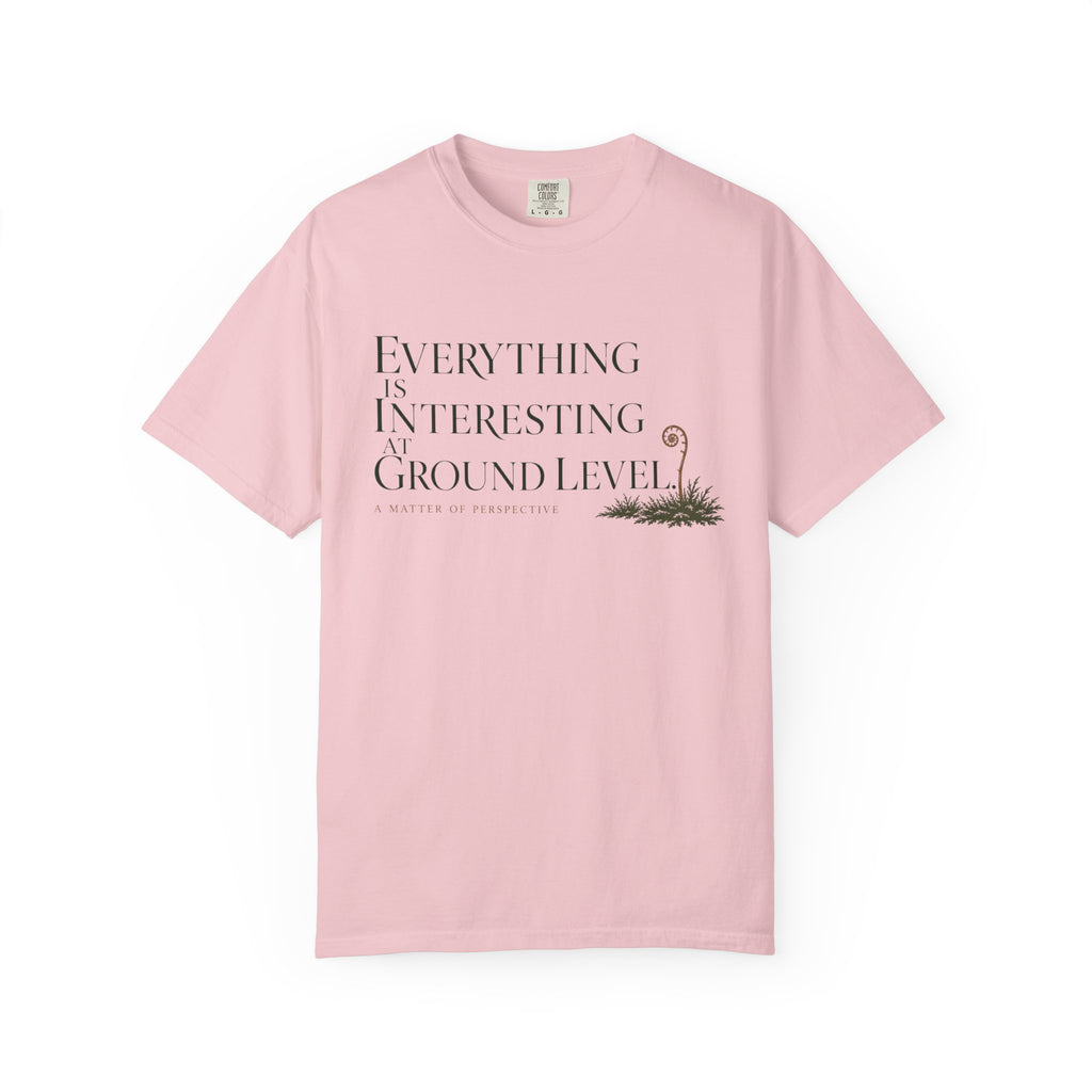 Everything Is Interesting At Ground Level T-Shirt