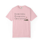 Everything Is Interesting At Ground Level T-Shirt