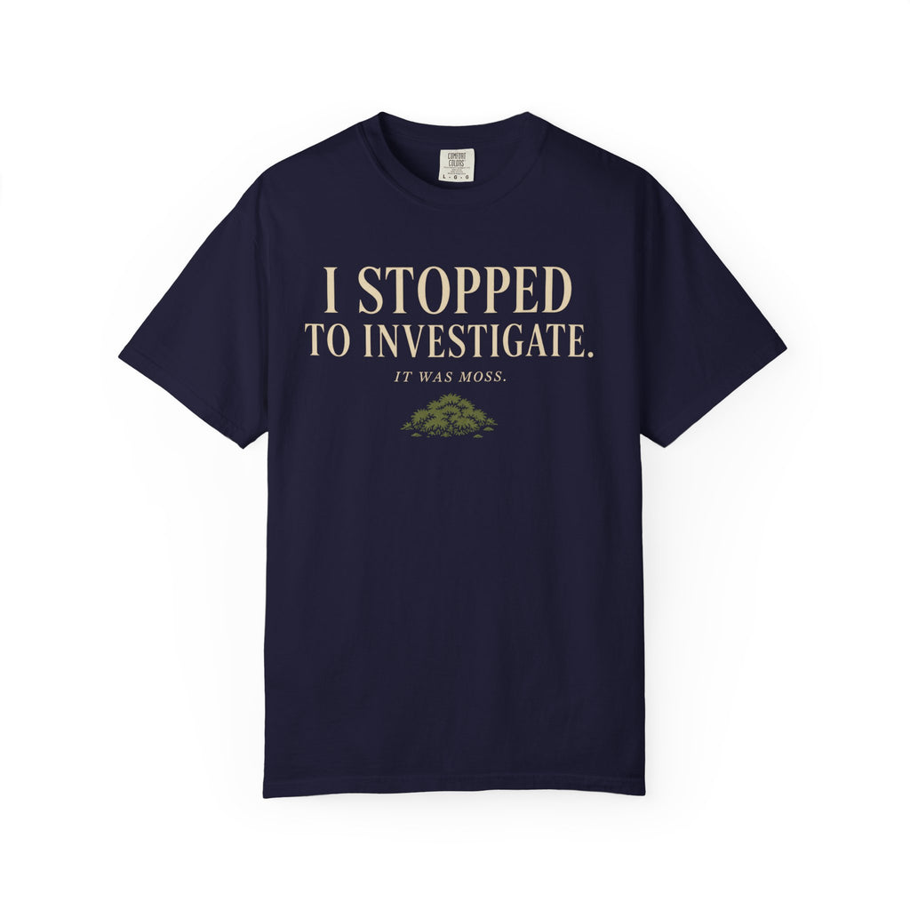 I Stopped To Investigate. It Was Moss T‑Shirt
