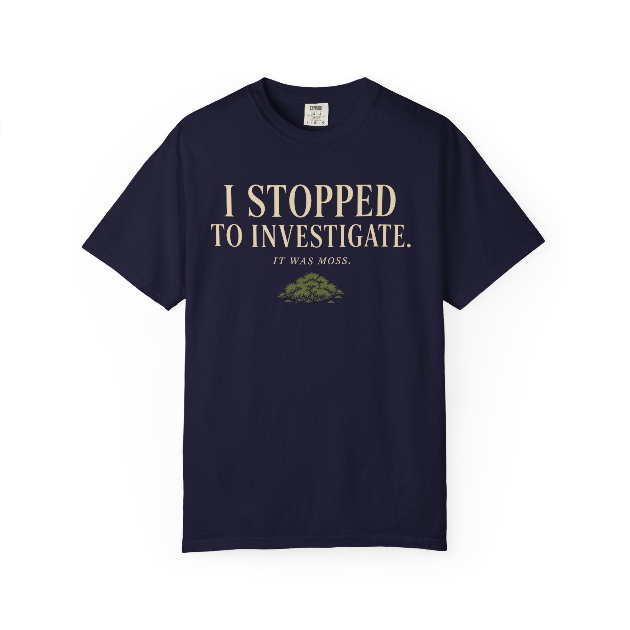 I Stopped To Investigate. It Was Moss T‑Shirt