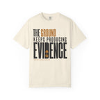 The Ground Keeps Producing Evidence T-Shirt