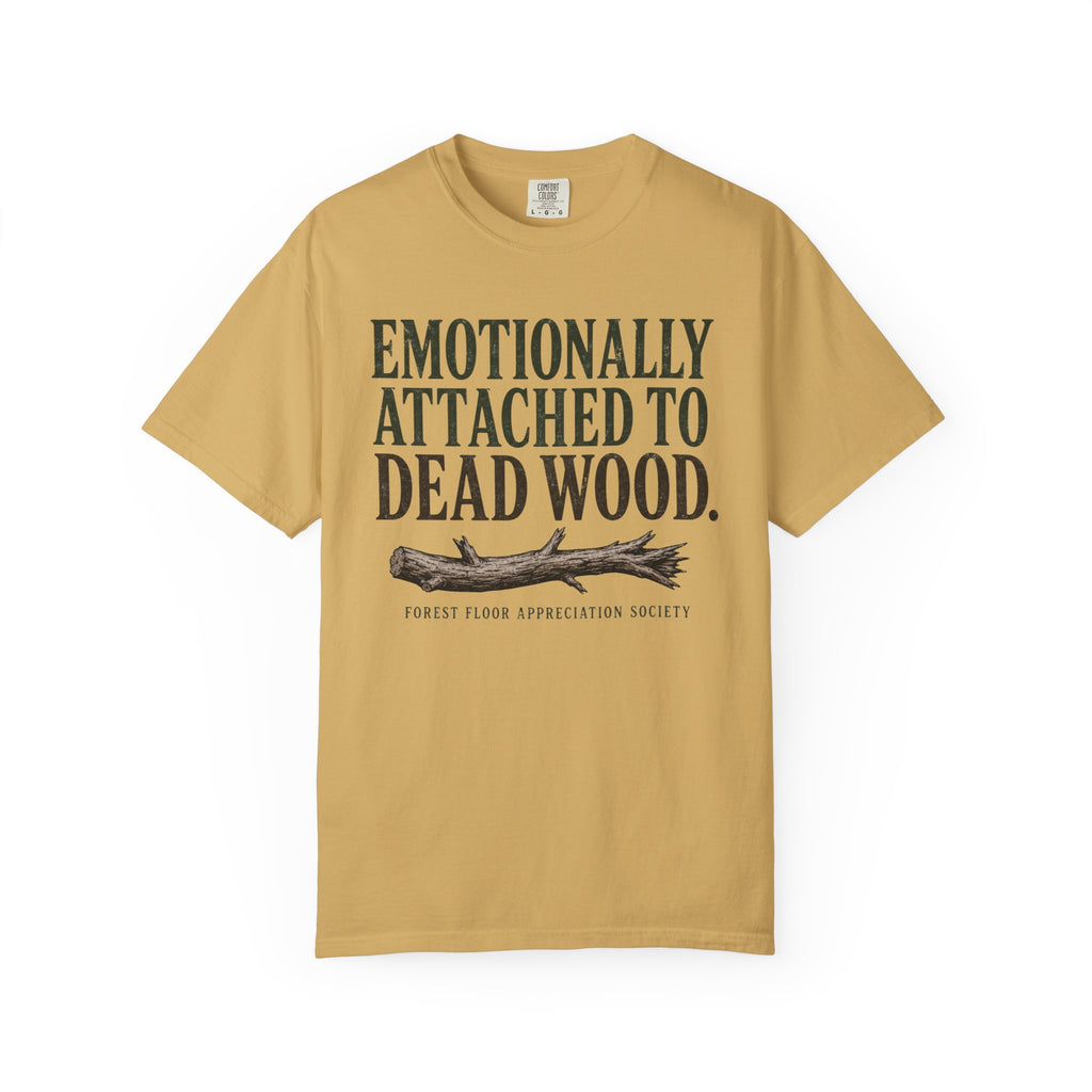 Emotionally Attached to Dead Wood T-Shirt