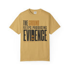 The Ground Keeps Producing Evidence T-Shirt