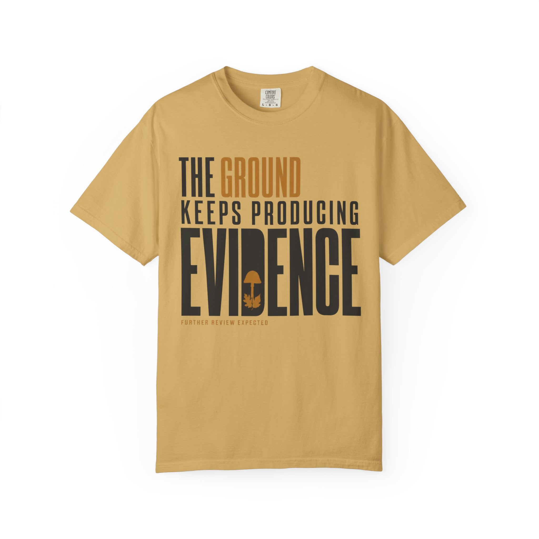 The Ground Keeps Producing Evidence T-Shirt