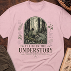 I'll Be In the Understory T-Shirt