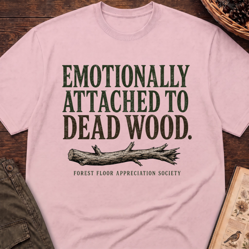 Emotionally Attached to Dead Wood T-Shirt