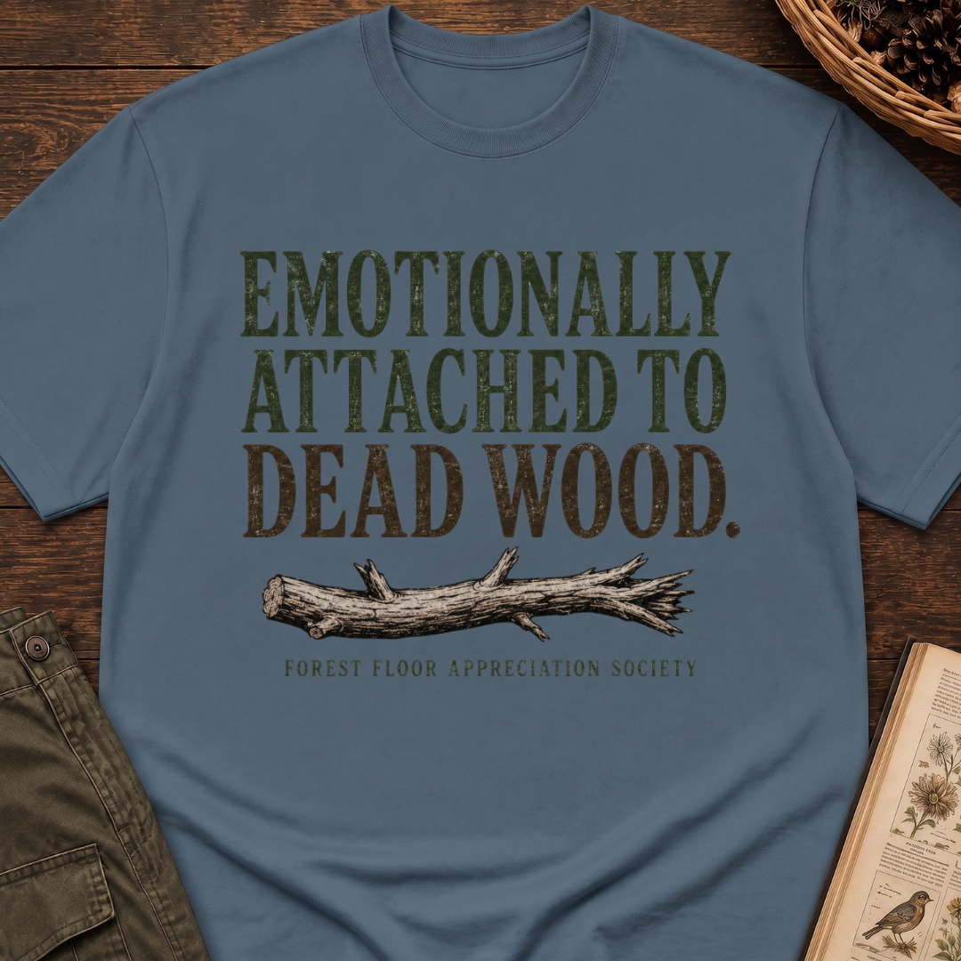 Emotionally Attached to Dead Wood T-Shirt